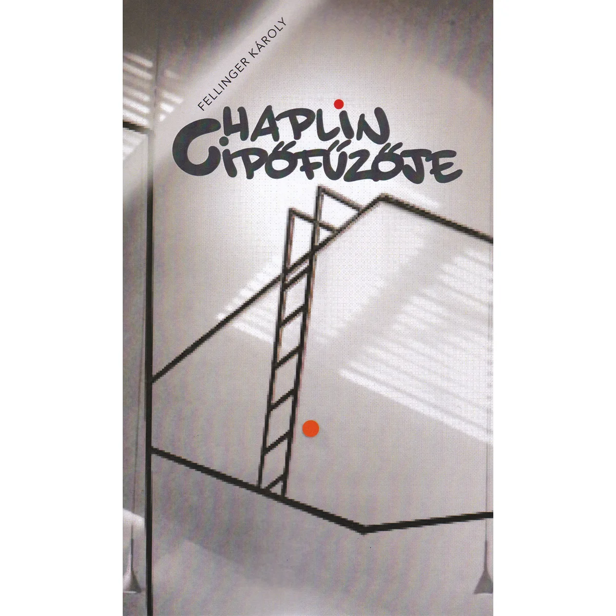 Fellinger Károly: Chaplin cipőfűzője